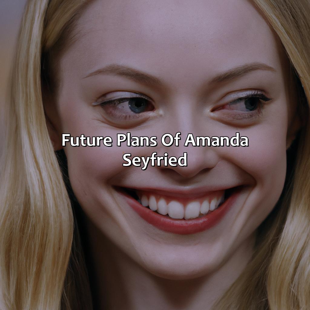 Future Plans Of Amanda Seyfried  - Amanda Seyfried Biography: The Epic Battle To Overcome Adversity, 