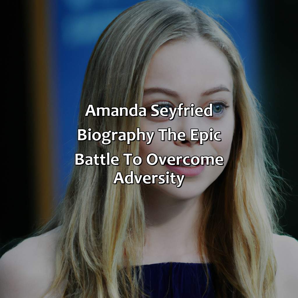 Amanda Seyfried Biography: The Epic Battle to Overcome Adversity,