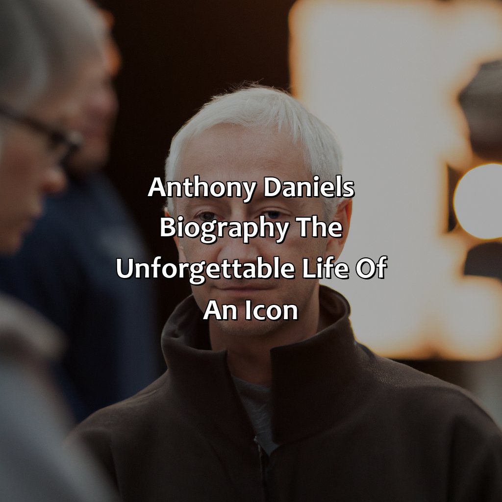 Anthony Daniels Biography: The Unforgettable Life of an Icon,