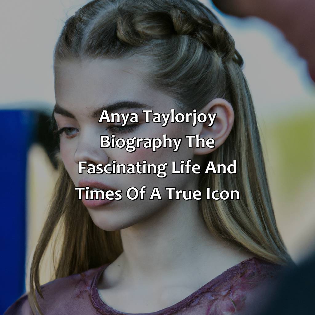 Anya Taylor-Joy Biography: The Fascinating Life and Times of a True Icon,