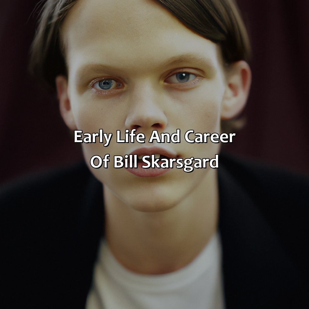 Early Life And Career Of Bill Skarsgard  - Bill Skarsgard Biography: The Incredible Achievements That Made Them A Legend, 