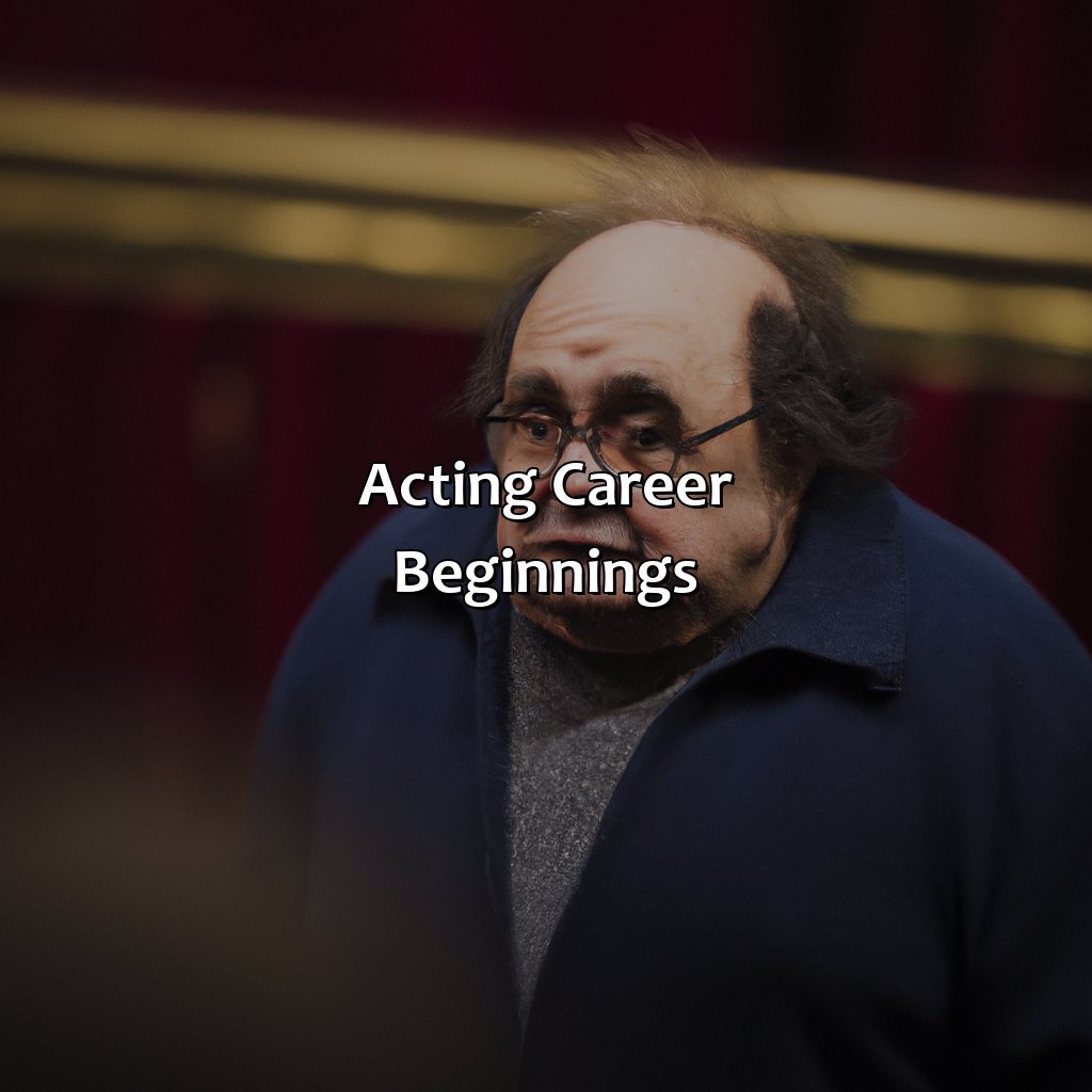 Acting Career Beginnings  - Danny Devito Biography: The Epic Battle That Led To Their Rise To Fame, 