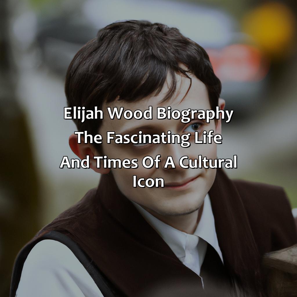Elijah Wood Biography: The Fascinating Life and Times of a Cultural Icon,