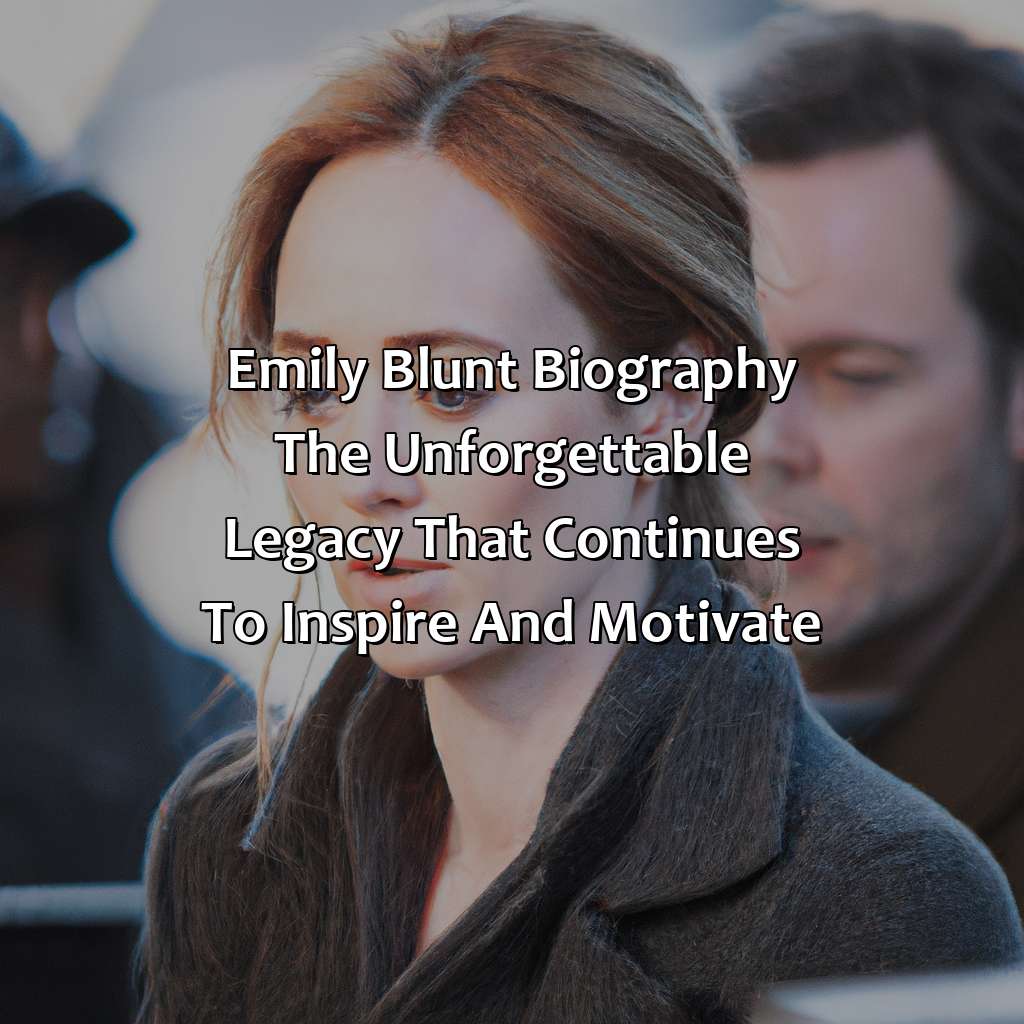 Emily Blunt Biography: The Unforgettable Legacy That Continues to Inspire and Motivate,