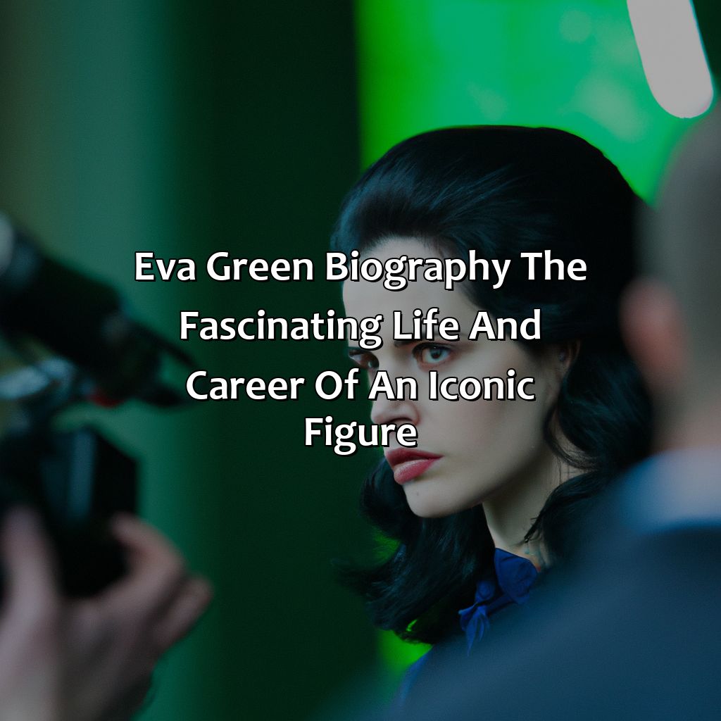Eva Green Biography: The Fascinating Life and Career of an Iconic Figure,