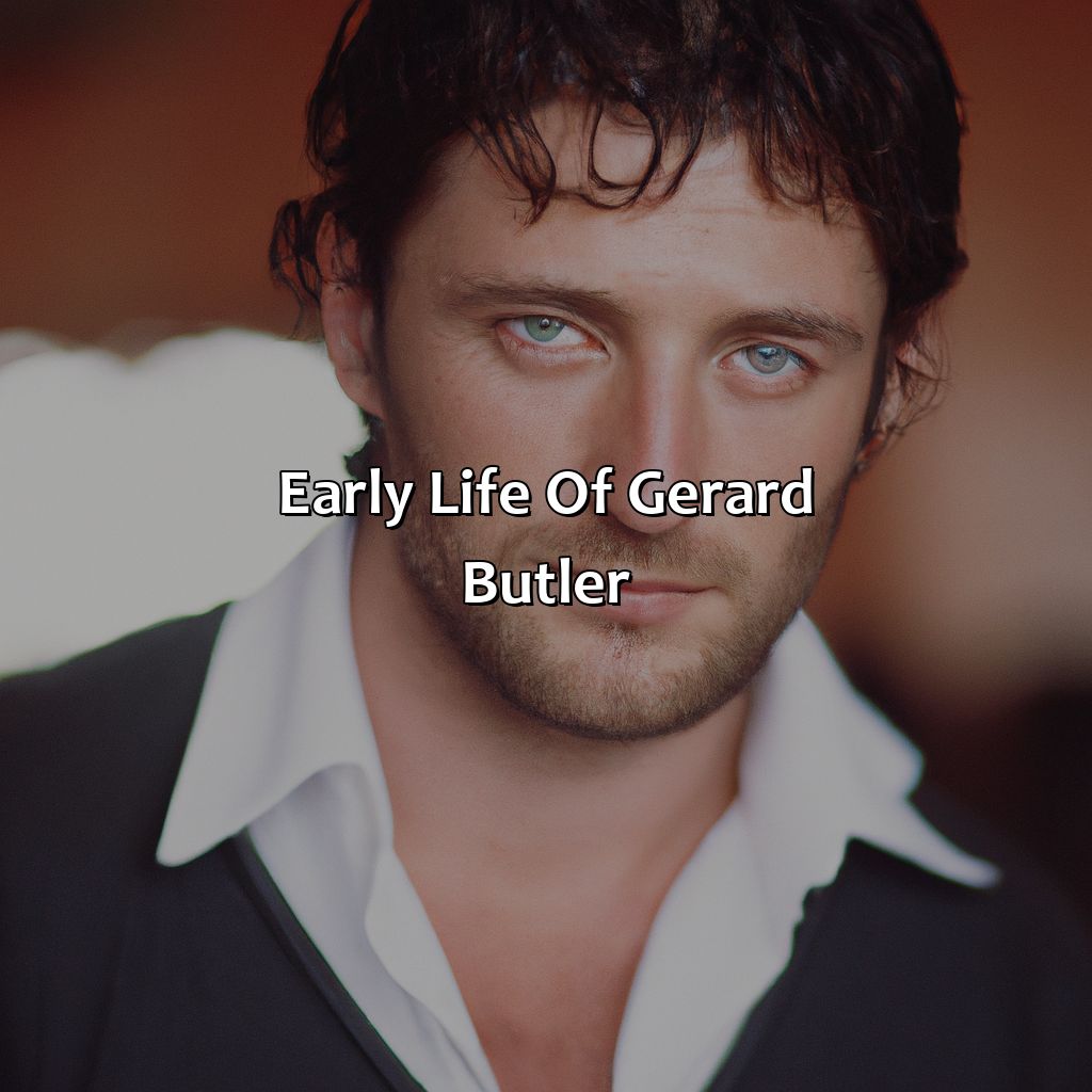 Early Life Of Gerard Butler  - Gerard Butler Biography: The Rise To Fame Of A True Game-Changer, 
