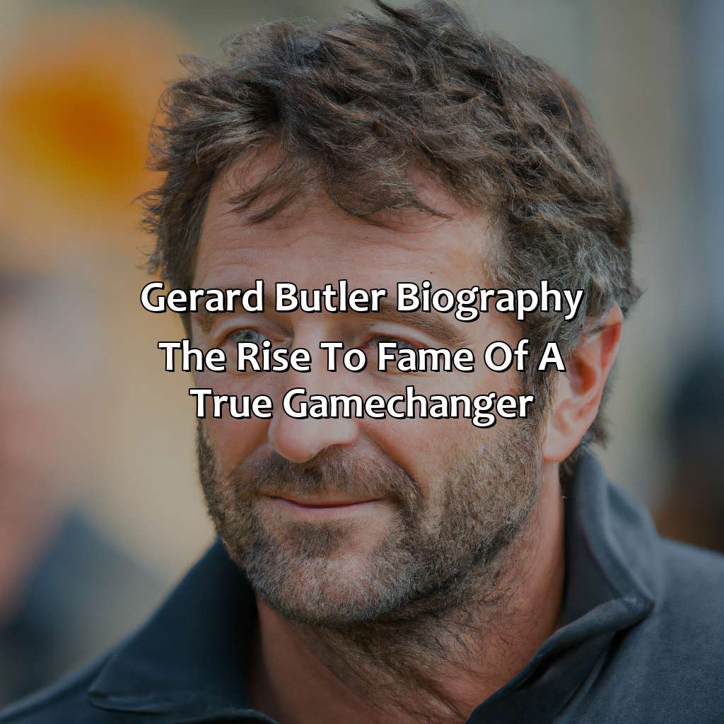 Gerard Butler Biography: The Rise to Fame of a True Game-Changer,