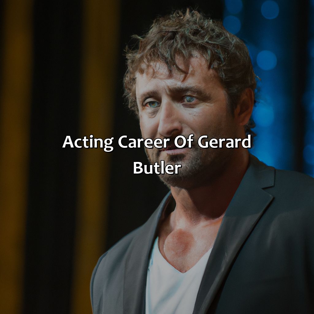 Acting Career Of Gerard Butler  - Gerard Butler Biography: The Rise To Fame Of A True Game-Changer, 
