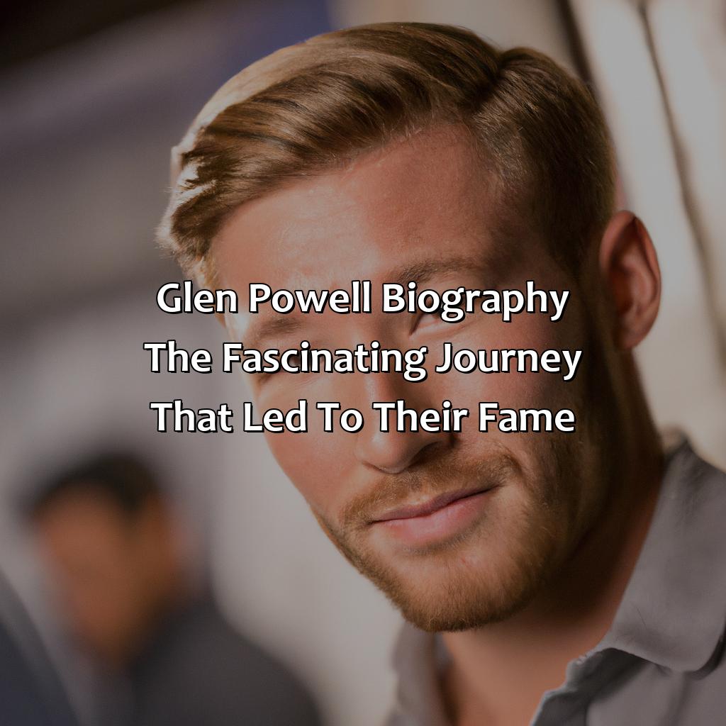 Glen Powell Biography: The Fascinating Journey That Led to Their Fame,