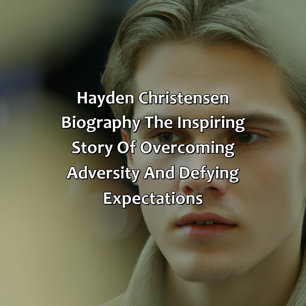 Hayden Christensen Biography: The Inspiring Story of Overcoming Adversity and Defying Expectations,