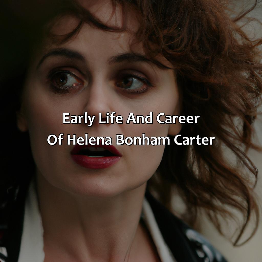 Early Life And Career Of Helena Bonham Carter  - Helena Bonham Carter Biography: The Scandalous Details Of Their Personal Life, 