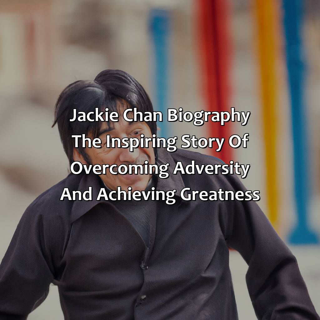 Jackie Chan Biography: The Inspiring Story of Overcoming Adversity and Achieving Greatness,