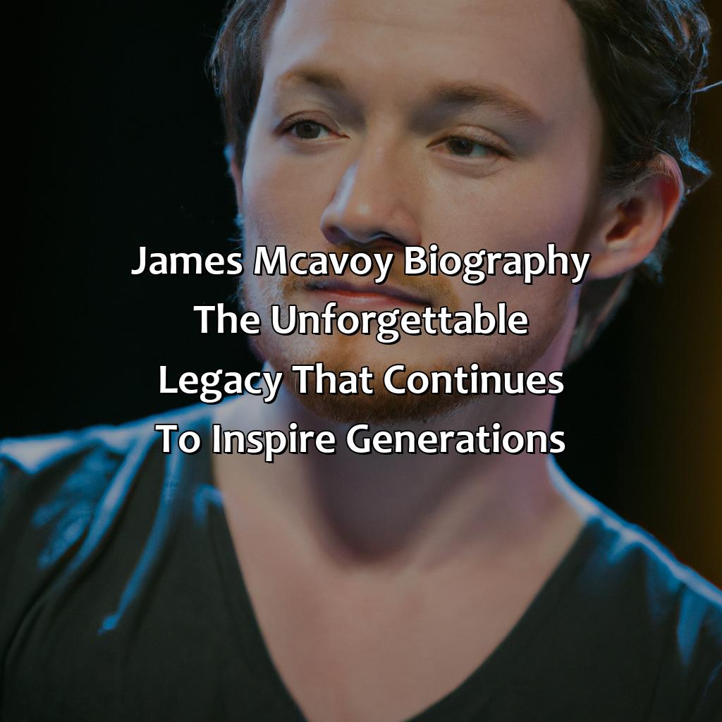 James McAvoy Biography: The Unforgettable Legacy That Continues to Inspire Generations,