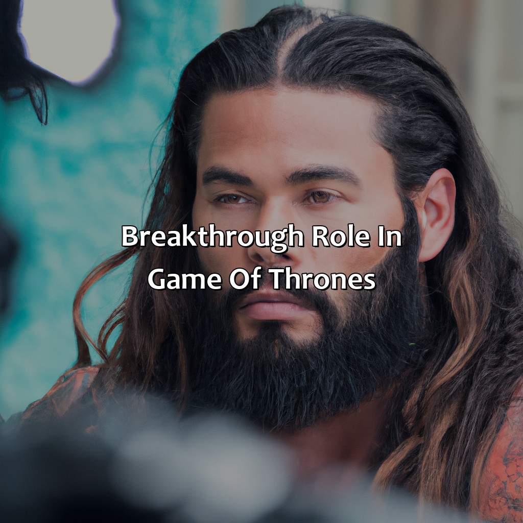 Breakthrough Role In Game Of Thrones  - Jason Momoa Biography: The Incredible Accomplishments That Shaped Their Legacy, 