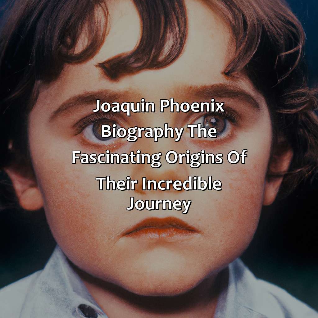 Joaquin Phoenix Biography: The Fascinating Origins of Their Incredible Journey,