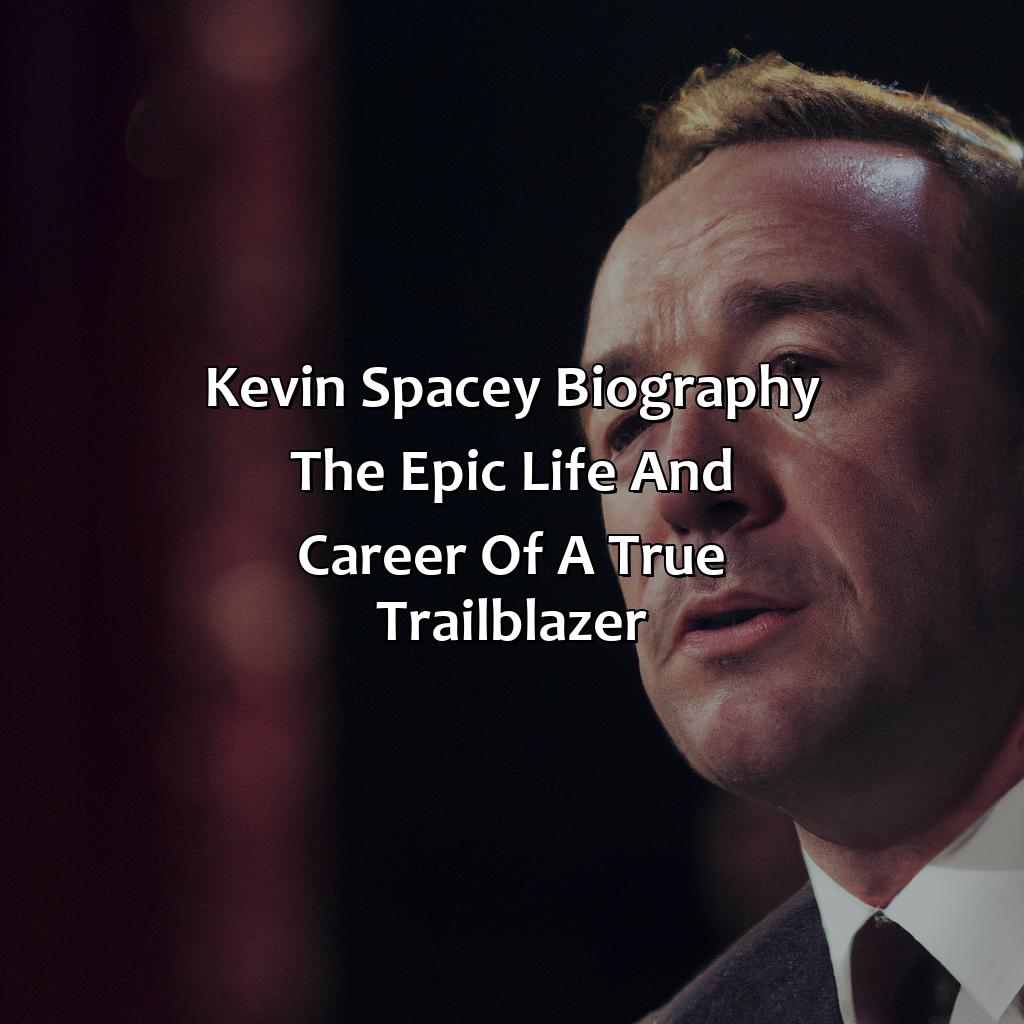 Kevin Spacey Biography: The Epic Life and Career of a True Trailblazer,