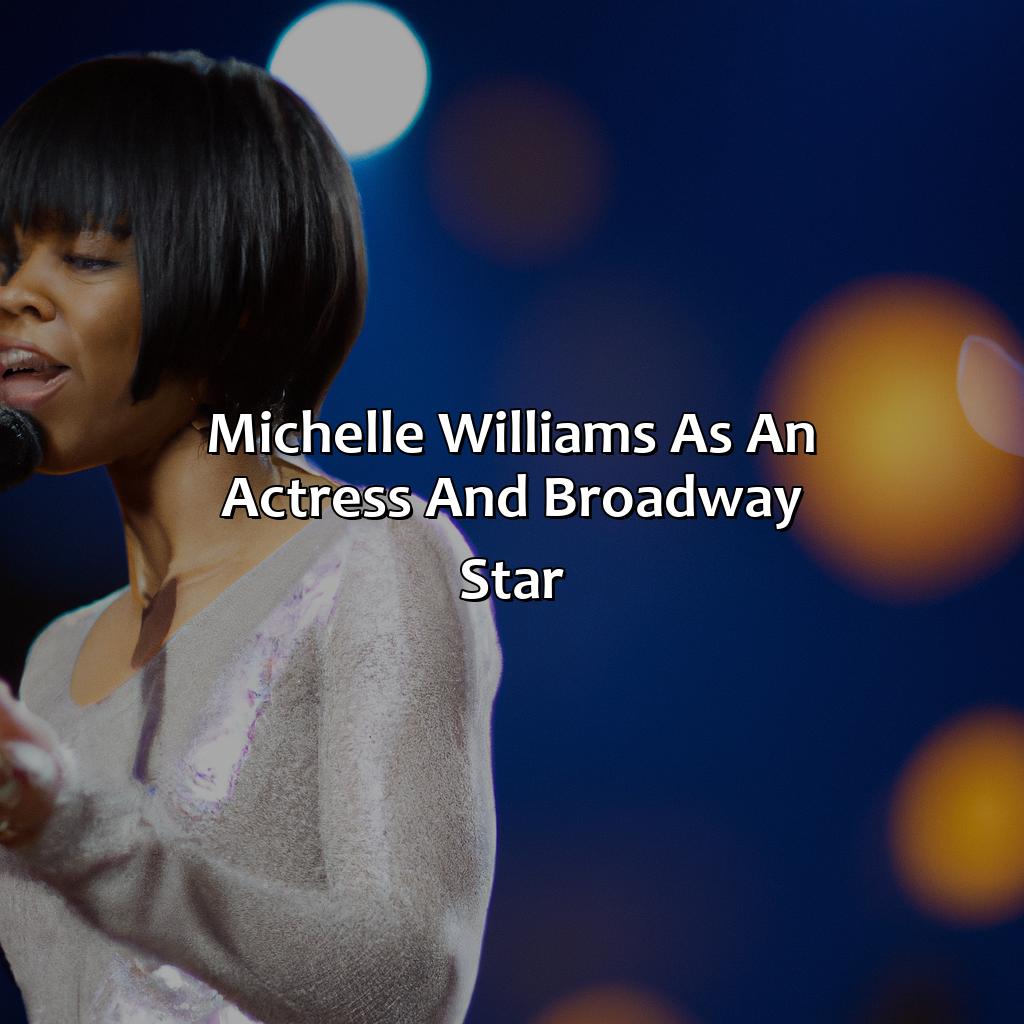 Michelle Williams As An Actress And Broadway Star  - Michelle Williams Biography: The Incredible Accomplishments That Defied All Odds, 