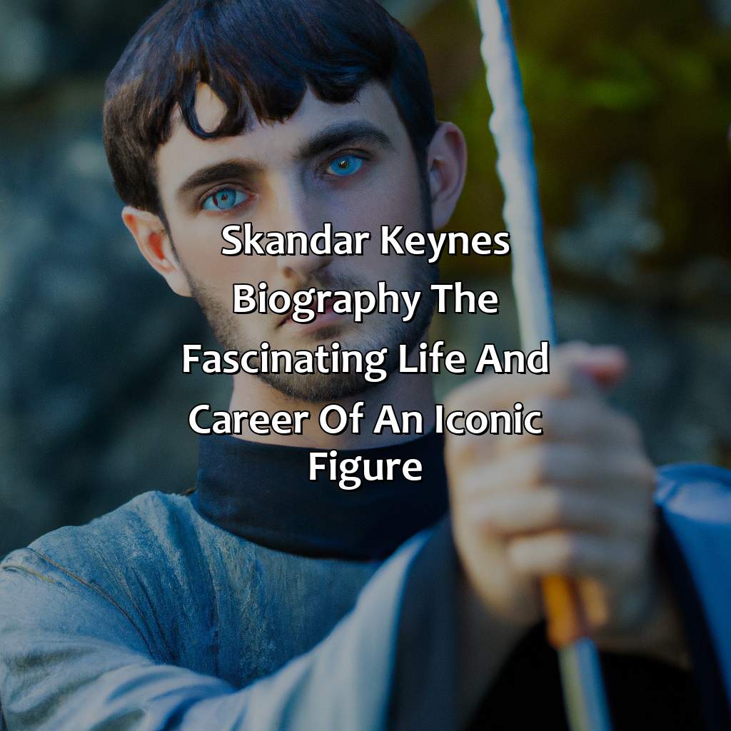 Skandar Keynes Biography: The Fascinating Life and Career of an Iconic Figure,