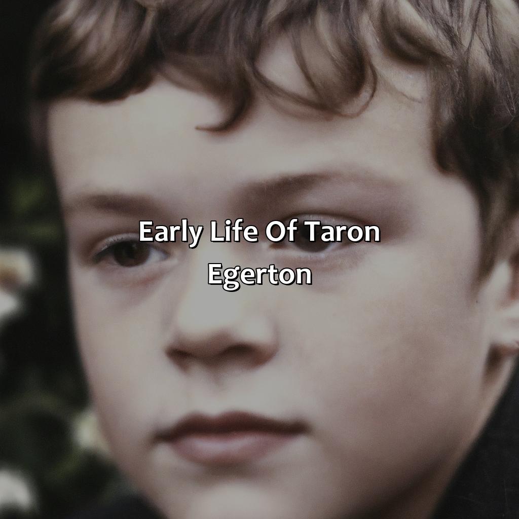 Early Life Of Taron Egerton  - Taron Egerton Biography: The Dark Truths About Their Life And Times, 