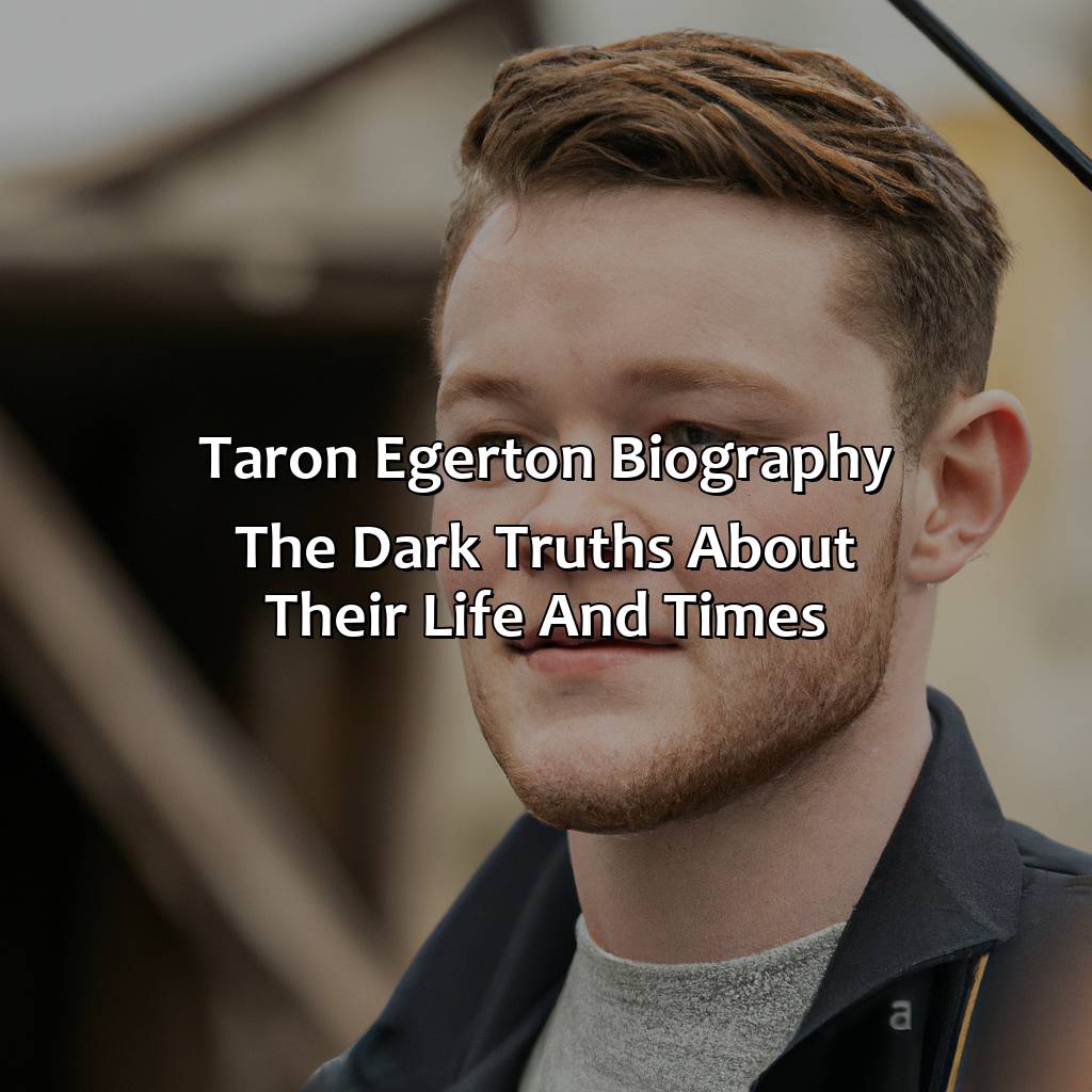 Taron Egerton Biography: The Dark Truths About Their Life and Times,