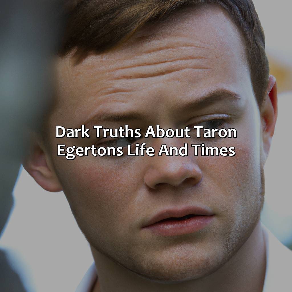 Dark Truths About Taron Egerton