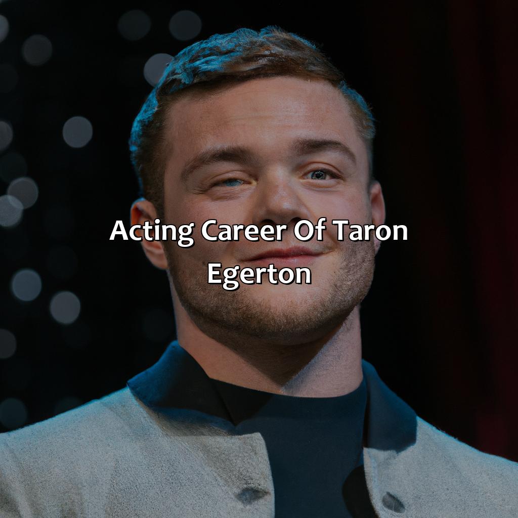 Acting Career Of Taron Egerton  - Taron Egerton Biography: The Dark Truths About Their Life And Times, 
